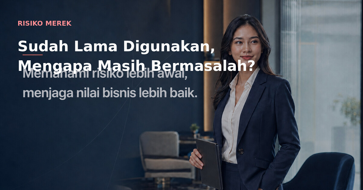 Sudah Lama Digunakan, Mengapa Merek Masih Bisa Bermasalah?